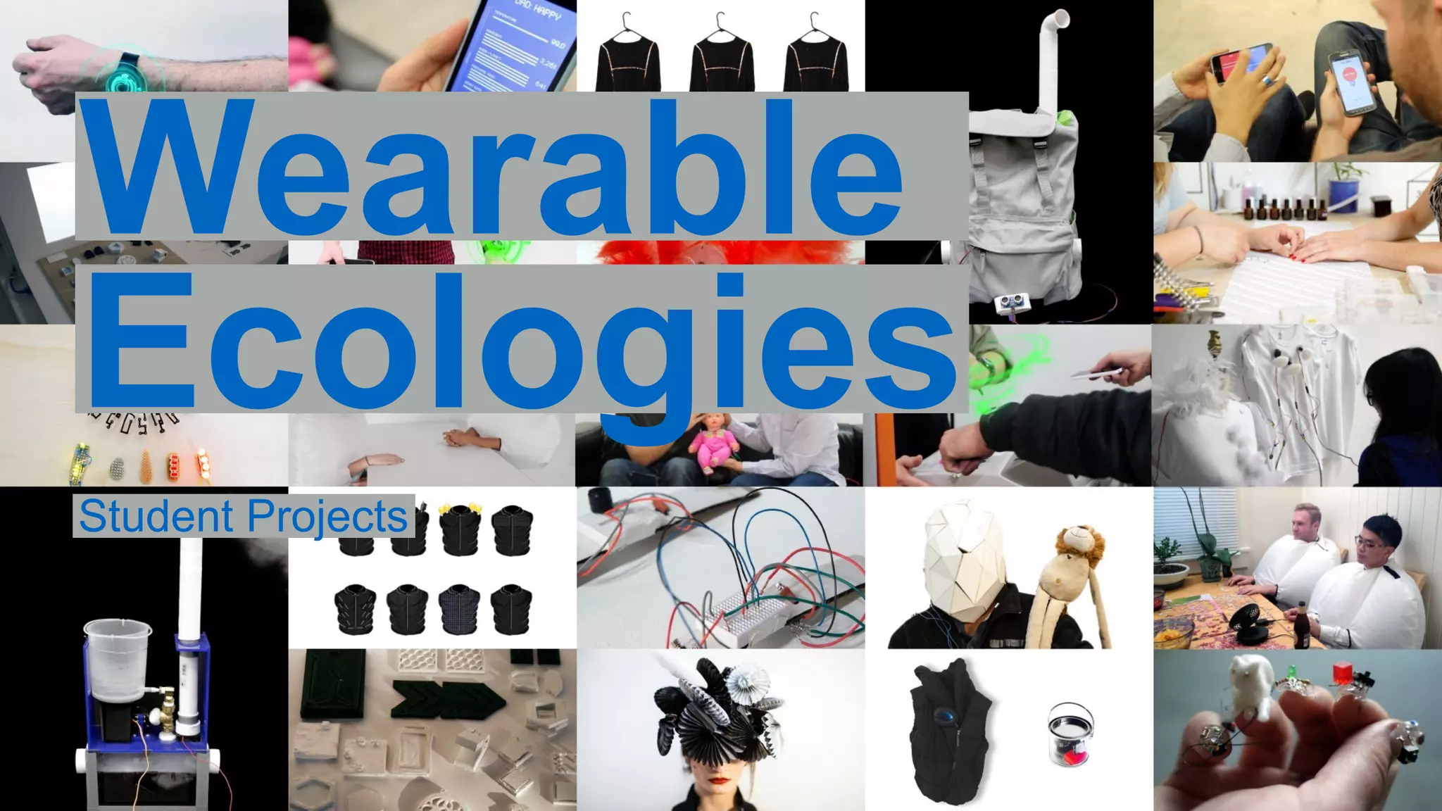 Wearable 
Ecologies 
Student Projects 
 
