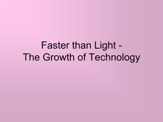 Faster than Light -The Growth of Technology 