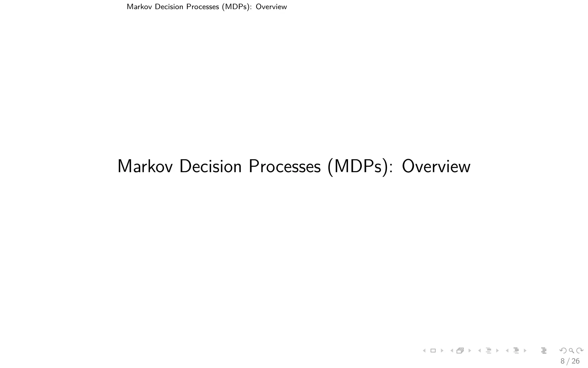 Markov Decision Processes (MDPs): Overview
Markov Decision Processes (MDPs): Overview
8 / 26
 