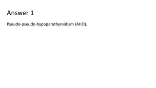Answer 1
Pseudo-pseudo-hypoparathyroidism (AHO).
 