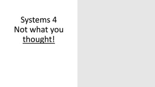 Systems 4
Not what you
thought!
 