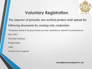 Voluntary Registration
The importer of presently non notified product shall upload the
following documents by creating onl...