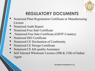 REGULATORY DOCUMENTS
• Notarized Plant Registration Certificate or Manufacturing
License
• Notarized Audit Report
• Notari...
