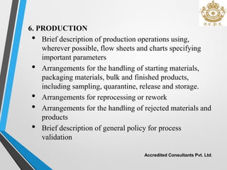 6. PRODUCTION
• Brief description of production operations using,
wherever possible, flow sheets and charts specifying
imp...