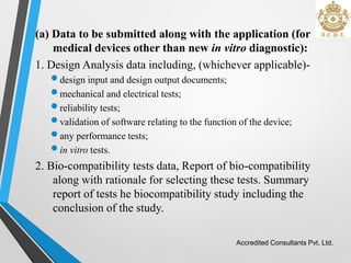 (a) Data to be submitted along with the application (for
medical devices other than new in vitro diagnostic):
1. Design An...