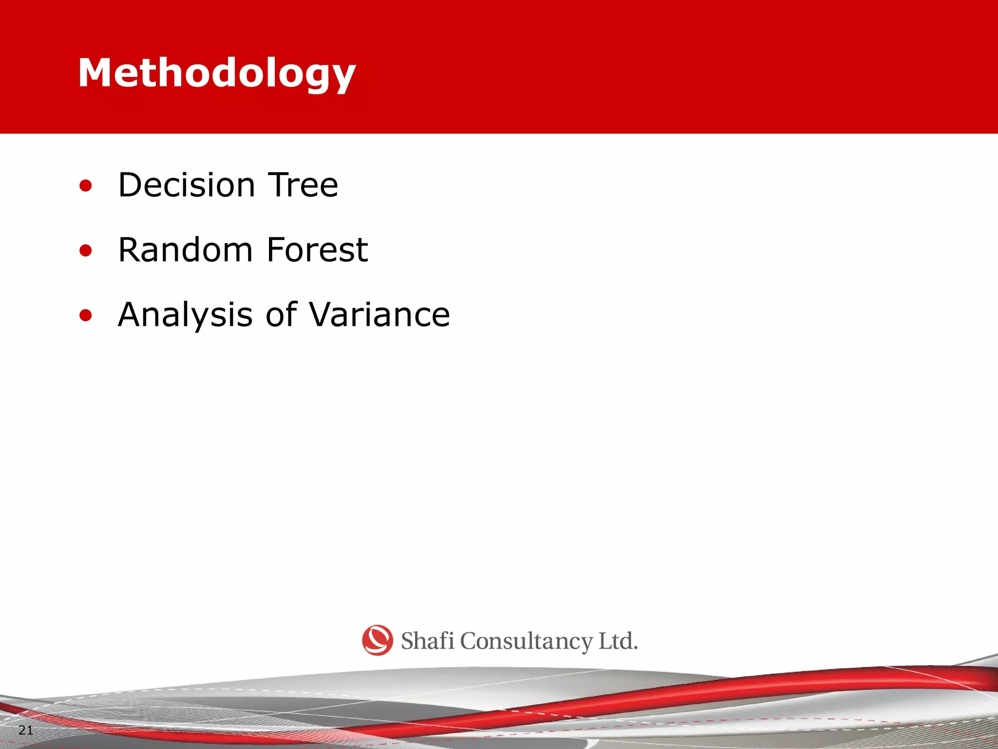 Methodology
• Decision Tree
• Random Forest
• Analysis of Variance
21
 