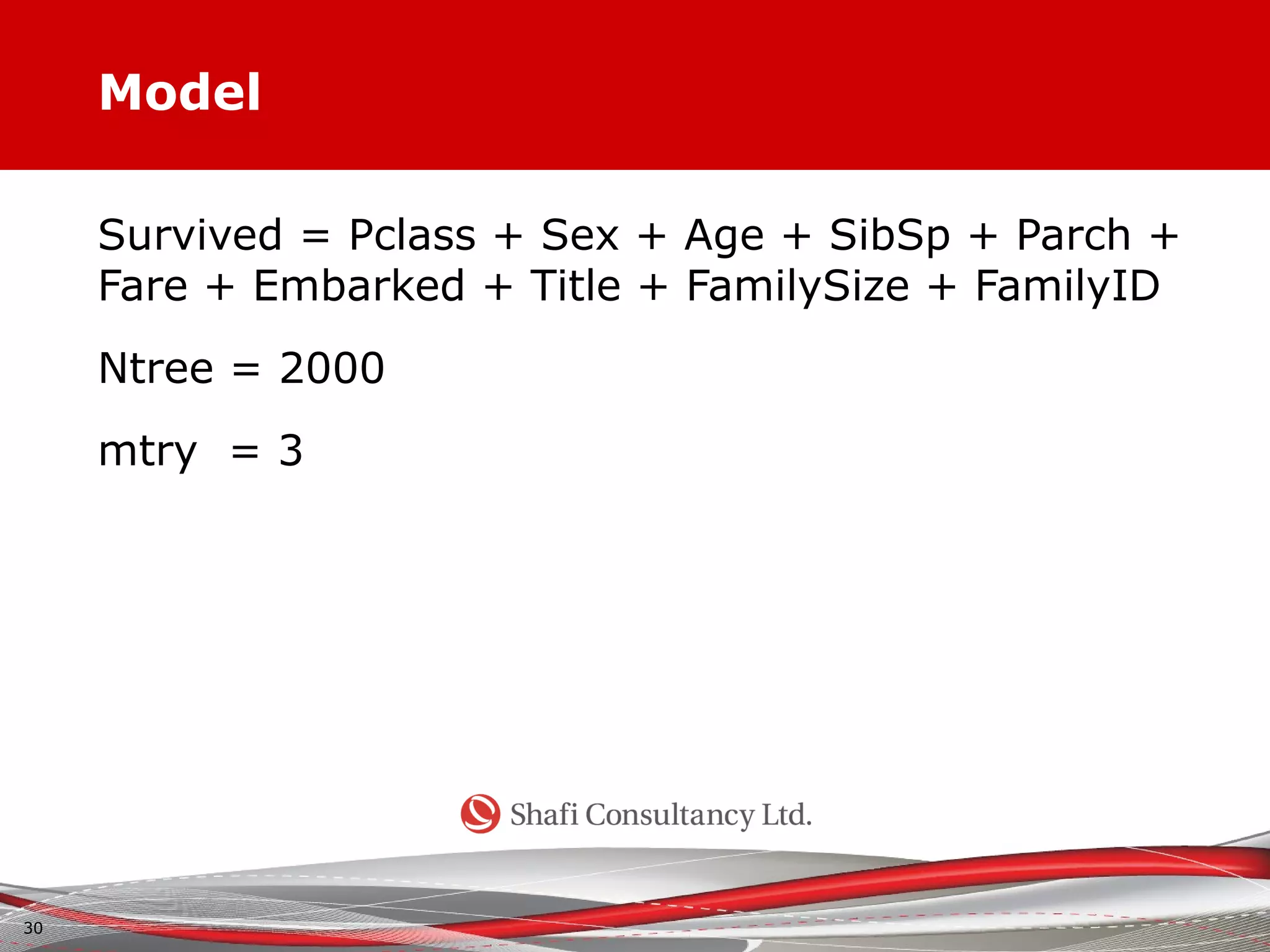 Model
Survived = Pclass + Sex + Age + SibSp + Parch +
Fare + Embarked + Title + FamilySize + FamilyID
Ntree = 2000
mtry = 3
30
 
