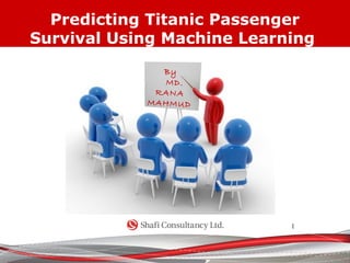 By
MD.
RANA
MAHMUD
Predicting Titanic Passenger
Survival Using Machine Learning
1
 