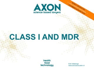 CLASS I AND MDR
Erik Vollebregt
www.axonadvocaten.nl
 