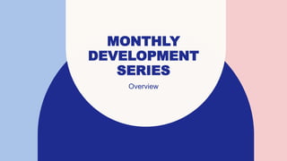MONTHLY
DEVELOPMENT
SERIES
Overview
 