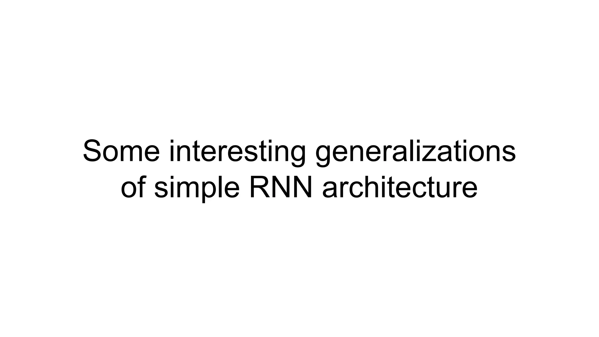 Some interesting generalizations
of simple RNN architecture
 