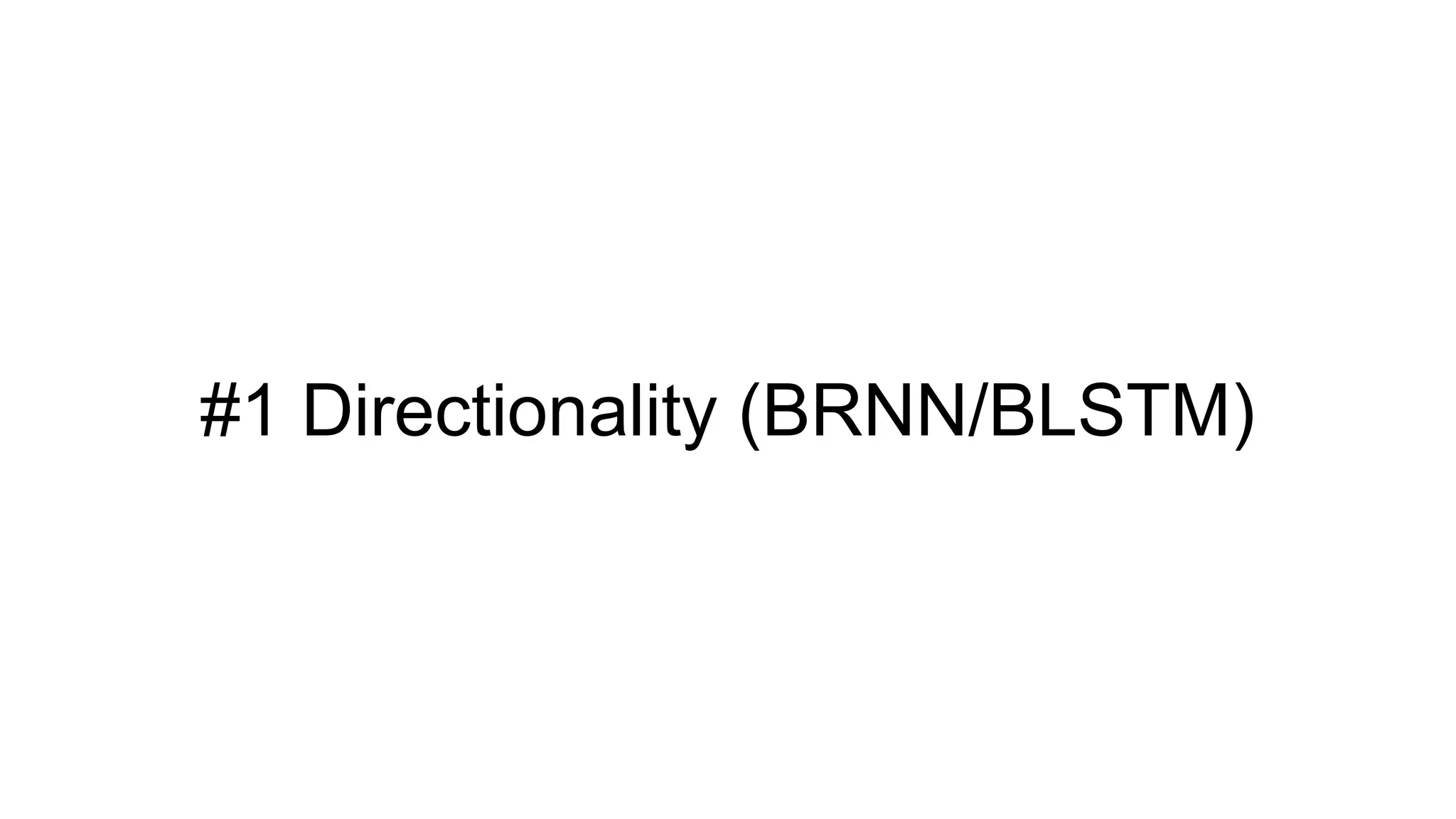 #1 Directionality (BRNN/BLSTM)
 