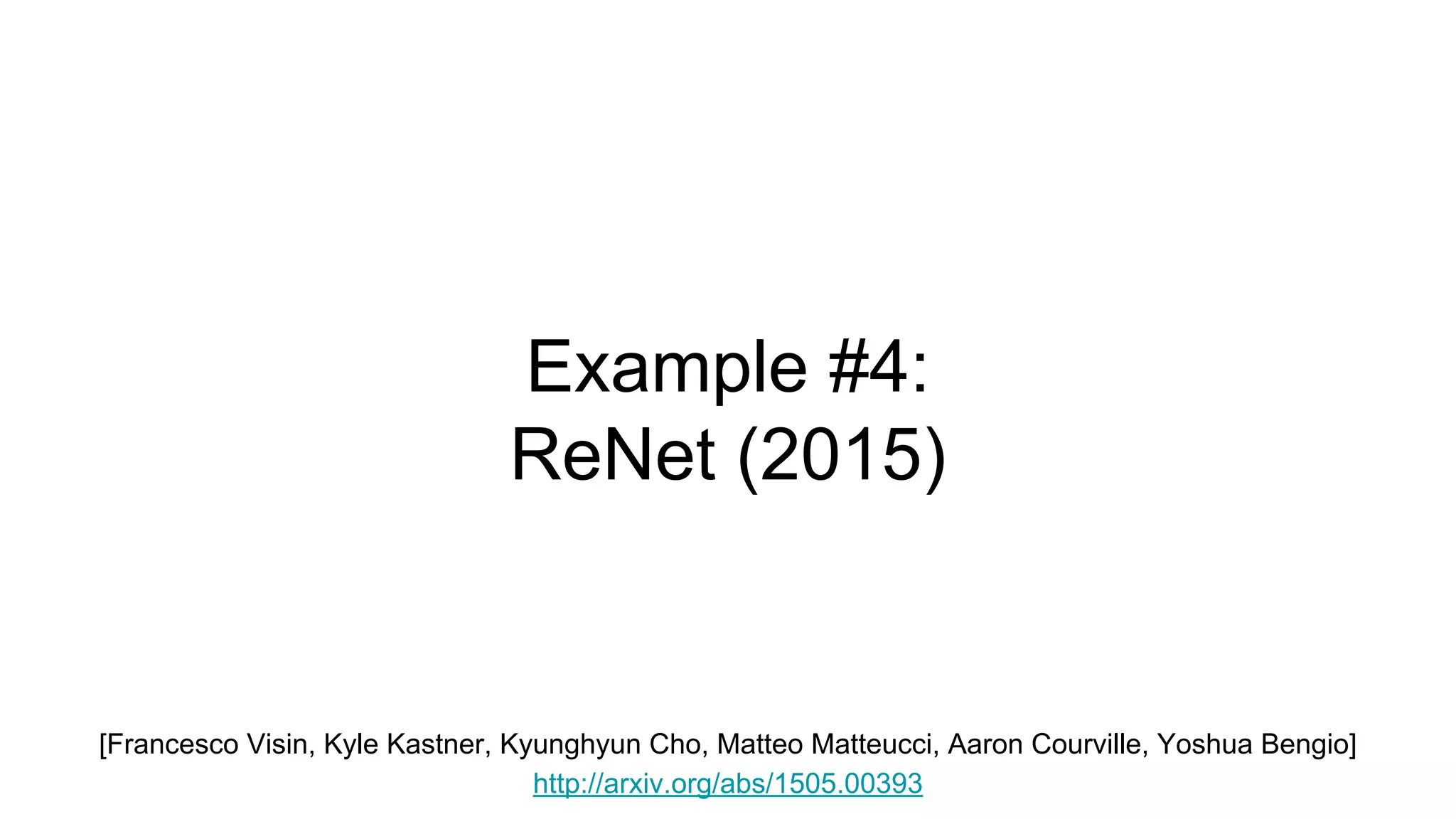 Example #4:
ReNet (2015)
[Francesco Visin, Kyle Kastner, Kyunghyun Cho, Matteo Matteucci, Aaron Courville, Yoshua Bengio]
http://arxiv.org/abs/1505.00393
 