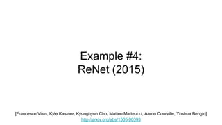Example #4:
ReNet (2015)
[Francesco Visin, Kyle Kastner, Kyunghyun Cho, Matteo Matteucci, Aaron Courville, Yoshua Bengio]
http://arxiv.org/abs/1505.00393
 