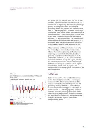 28
MACROECONOMIC DEVELOPMENTS REPORT
October 2013
the growth rate was last seen in the first half of 2011,
when the construction sector started to recover. The
construction of engineering structures (6.5 percentage
points), including that of ports and dams (4.4
percentage points) and pipelines and communication
lines (4.3 percentage points), accounted for the major
contribution to the annual growth. The construction of
apartment blocks (3.0 percentage points) was the main
driver of the expanding construction of residential
buildings (3.4 percentage points). The contribution of
non-residential buildings segment was negative (0.9
percentage point; the growth rate of this sub-sector
was previously negative at the beginning of 2011).
The construction confidence indicator assessed by
the EC rose by 1.6 points in the second quarter.
The development was primarily attributable to an
improving assessment of total orders. Builders
primarily singled out insufficient demand (41.4%)
and weather conditions (32.2%) as the constraints
to business activities. In July and August, however,
the construction confidence indicator deteriorated.
In July it was mainly on account of a more negative
assessment of orders, while in August it was
attributable to a lower employment assessment for the
next three months.
4.2 Services
In the second quarter, value added of the services
sector at constant prices recorded a year-on-year
increase of 5.4%. The overall contribution of the
services sector to the annual GDP growth was 3.6
percentage points (see Chart 4.5 for the changes
in value added of the main types of services). Real
estate activities (1.3 percentage points), wholesale
and retail trade (1.1 percentage points) and public
administration (0.4 percentage point) accounted for
the major positive contribution. Transportation and
storage were the only negative contributors
(0.3 percentage point).
Chart 4.5
CHANGES IN VALUE ADDED OF MAIN TYPES OF
SERVICES
(year-on-year; seasonally adjusted data; %)
4. Aggregate Supply
 