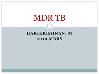 MDR TB
HARIKRISHNAN. M
2010 MBBS

 