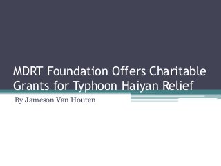 MDRT Foundation Offers Charitable
Grants for Typhoon Haiyan Relief
By Jameson Van Houten

 