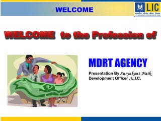 WELCOME




      MDRT AGENCY
      Presentation By Suryakant Naik
      Development Officer , L.I.C.
 