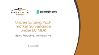Understanding Post-
market Surveillance
under EU MDR
Being Proactive, not Reactive
3 June 2020
 