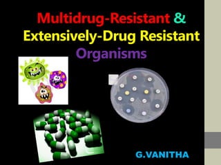 Multidrug-Resistant & 
Extensively-Drug Resistant 
Organisms 
G.VANITHA 
 