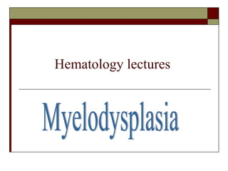 Hematology lectures Myelodysplasia 
