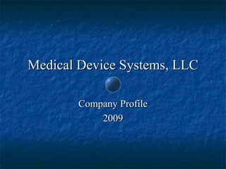Medical Device Systems, LLC Company Profile 2009 