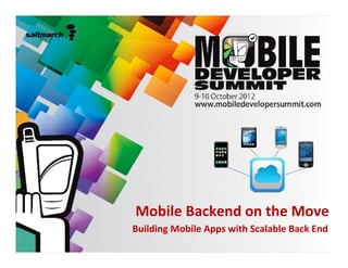 Mobile Backend on the Move
Building Mobile Apps with Scalable Back End
 