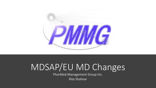 MDSAP/EU MD Changes
PharMed Management Group Inc.
Rita Shahvar
 