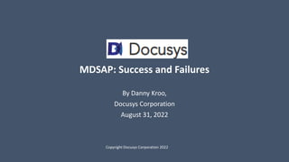 MDSAP: Success and Failures
By Danny Kroo,
Docusys Corporation
August 31, 2022
Copyright Docusys Corporation 2022
 