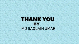 THANK YOU
MD SAQLAIN UMAR
BY
 