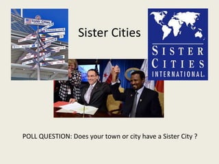 Sister Cities 
POLL QUESTION: Does your town or city have a Sister City ? 
 