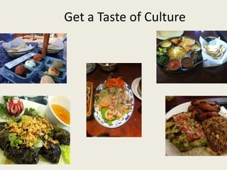 Get a Taste of Culture 
 