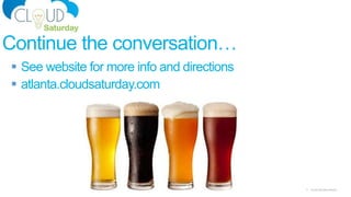 5 Cloud Saturday Atlanta
 See website for more info and directions
 atlanta.cloudsaturday.com
Continue the conversation…
 