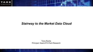 Terry Roche
Principal, Head of FinTech Research
Stairway to the Market Data Cloud
 