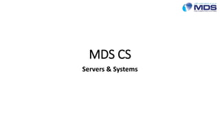 MDS CS
Servers & Systems
 