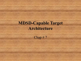 MDSD-Capable Target
Architecture
Chap # 7
 