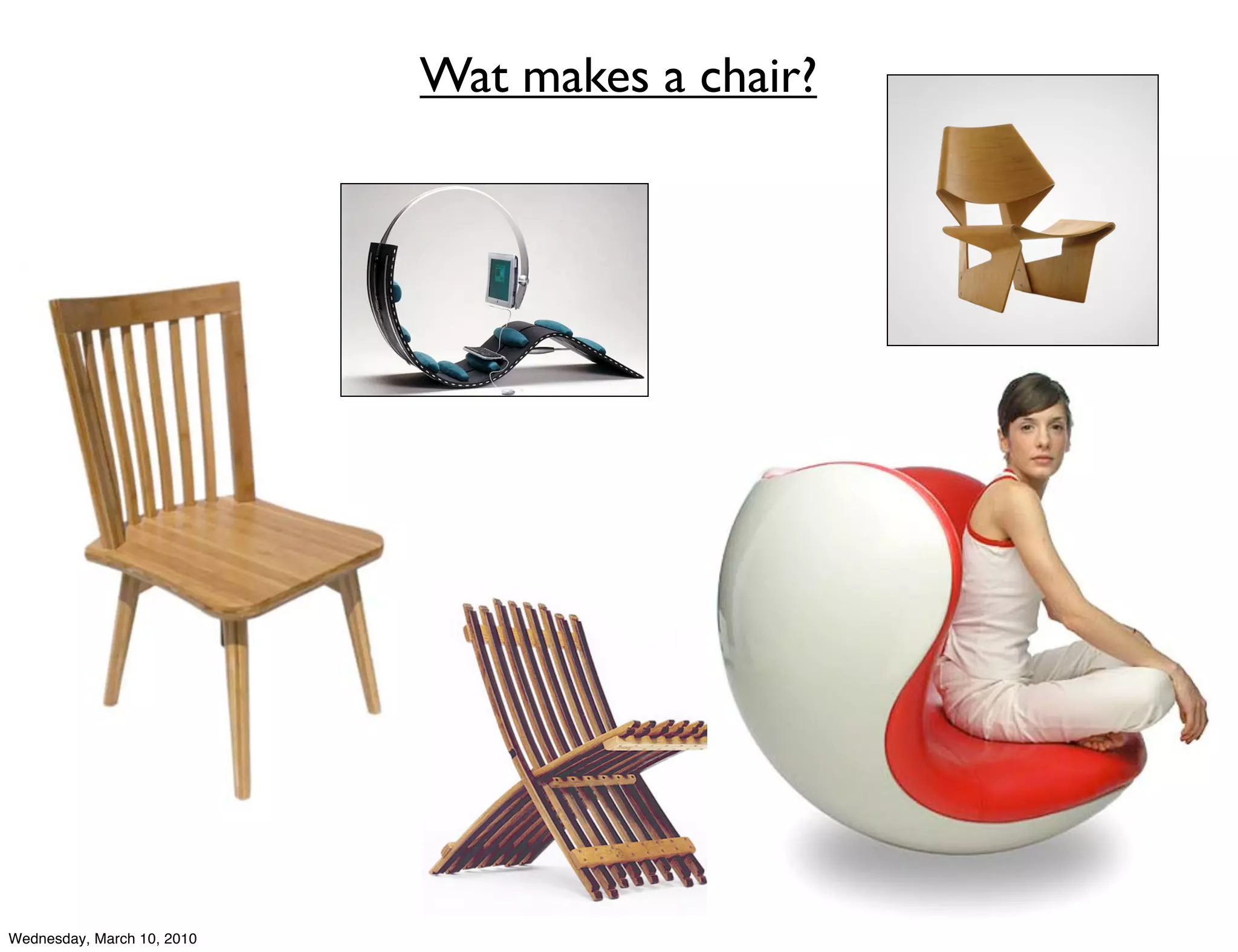 Wat makes a chair?




Wednesday, March 10, 2010
 