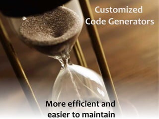 Customized 
Code Generators 
More efficient and 
easier to maintain 
 