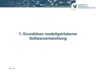 1. Grundideen modellgetriebener
                     Softwareentwicklung




Seite 4 / 23
 