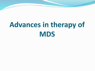 Advances in therapy of
MDS
 