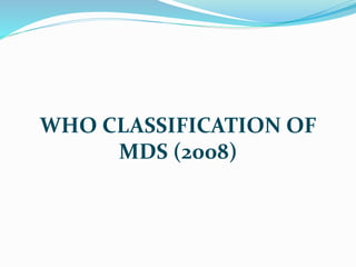 WHO CLASSIFICATION OF
MDS (2008)
 
