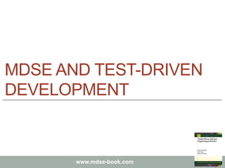 Marco Brambilla, Jordi Cabot, Manuel Wimmer.
Model-Driven Software Engineering In Practice. Morgan & Claypool 2012.
www.mdse-book.com
MDSE AND TEST-DRIVEN
DEVELOPMENT
 