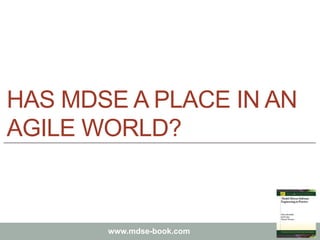 Marco Brambilla, Jordi Cabot, Manuel Wimmer.
Model-Driven Software Engineering In Practice. Morgan & Claypool 2012.
www.mdse-book.com
HAS MDSE A PLACE IN AN
AGILE WORLD?
 