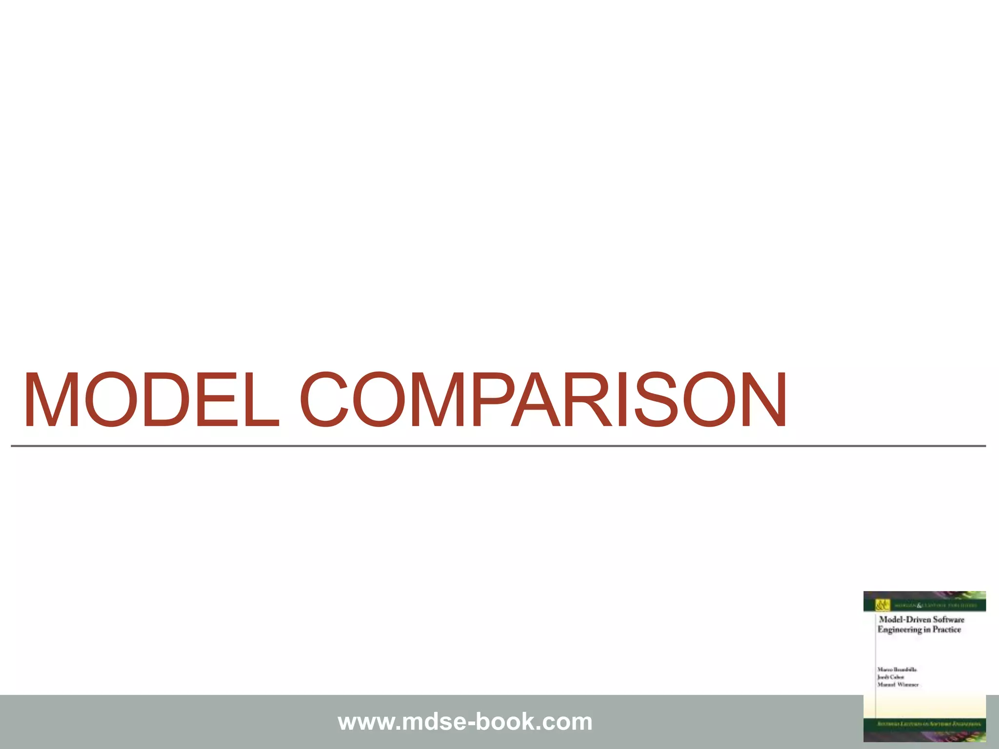 Marco Brambilla, Jordi Cabot, Manuel Wimmer.
Model-Driven Software Engineering In Practice. Morgan & Claypool 2012.
www.mdse-book.com
MODEL COMPARISON
 