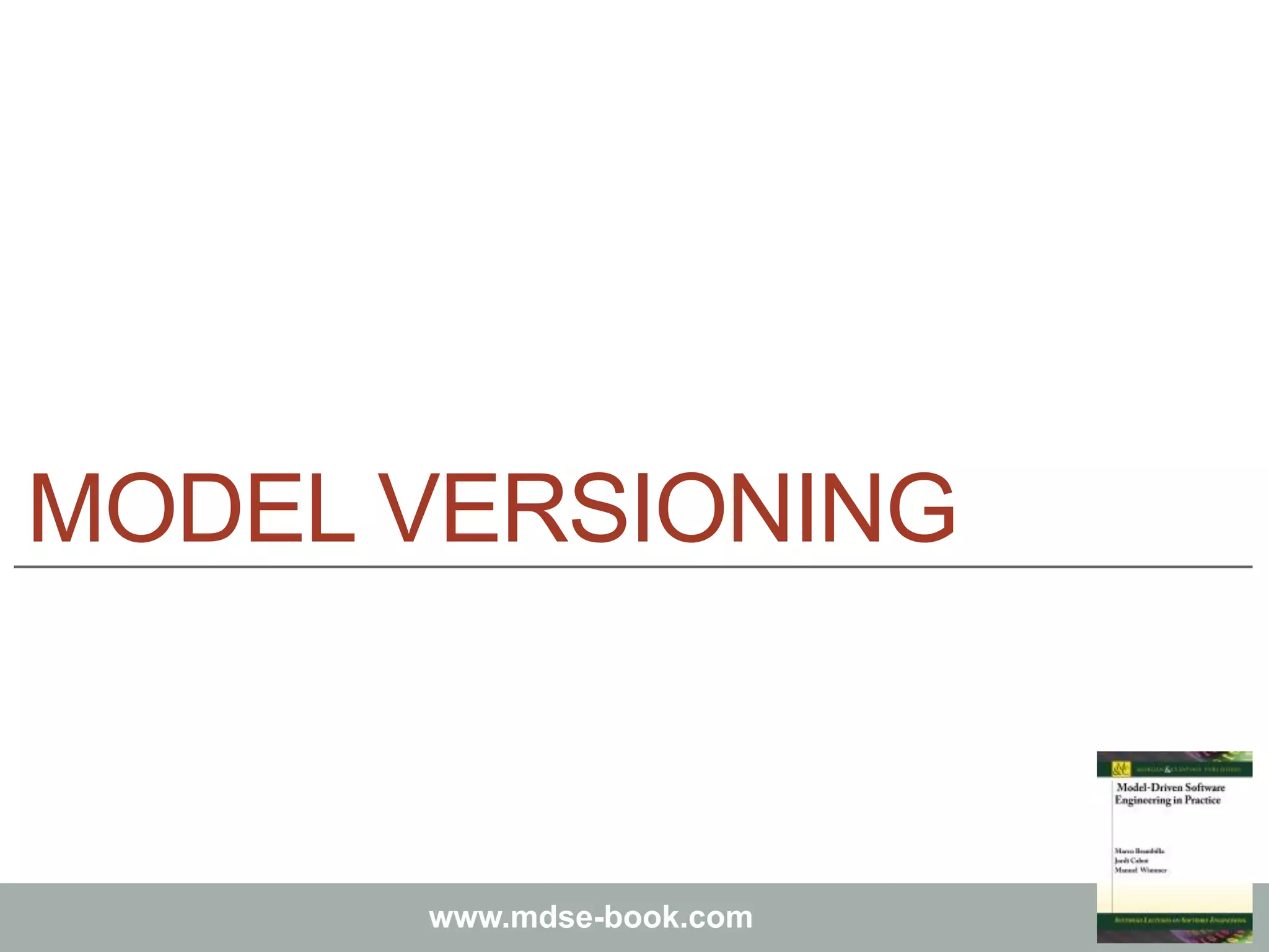 Marco Brambilla, Jordi Cabot, Manuel Wimmer.
Model-Driven Software Engineering In Practice. Morgan & Claypool 2012.
www.mdse-book.com
MODEL VERSIONING
 