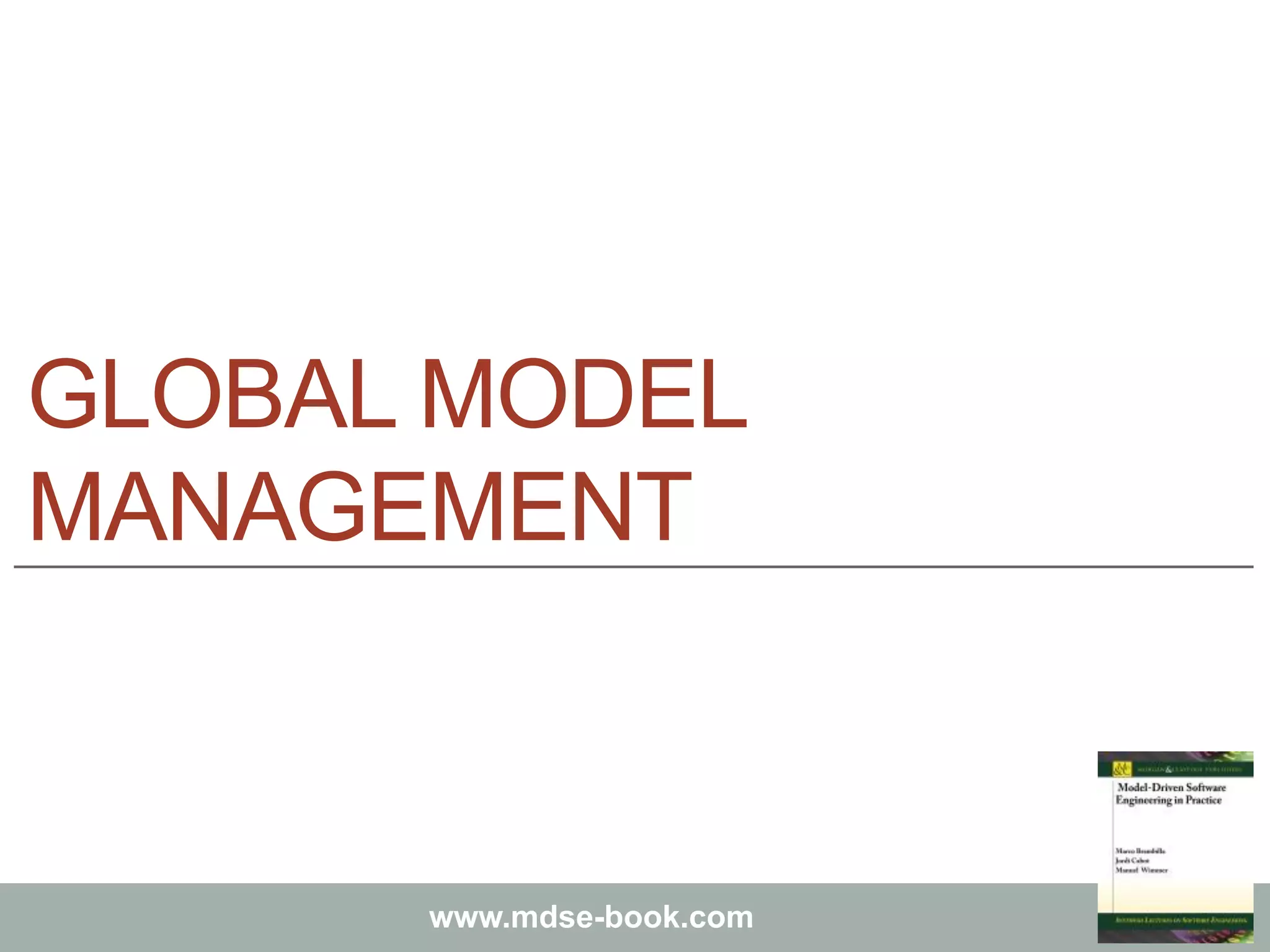 Marco Brambilla, Jordi Cabot, Manuel Wimmer.
Model-Driven Software Engineering In Practice. Morgan & Claypool 2012.
www.mdse-book.com
GLOBAL MODEL
MANAGEMENT
 