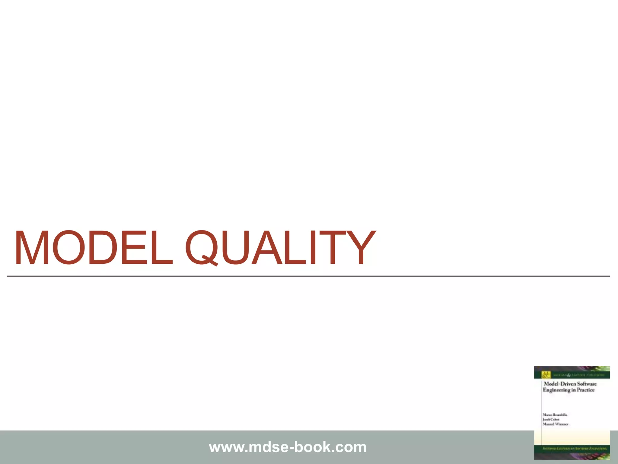 Marco Brambilla, Jordi Cabot, Manuel Wimmer.
Model-Driven Software Engineering In Practice. Morgan & Claypool 2012.
www.mdse-book.com
MODEL QUALITY
 
