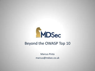 Beyond the OWASP Top 10

        Marcus Pinto
     marcus@mdsec.co.uk
 
