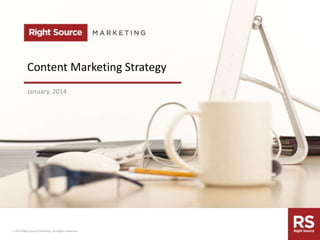 Content Marketing Strategy
January, 2014

rightsourcemarketing.com

 