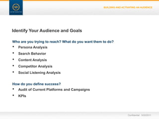 BUILDING AND ACTIVATING AN AUDIENCEIdentify Your Audience and GoalsWho are you trying to reach? What do you want them to do?Persona Analysis